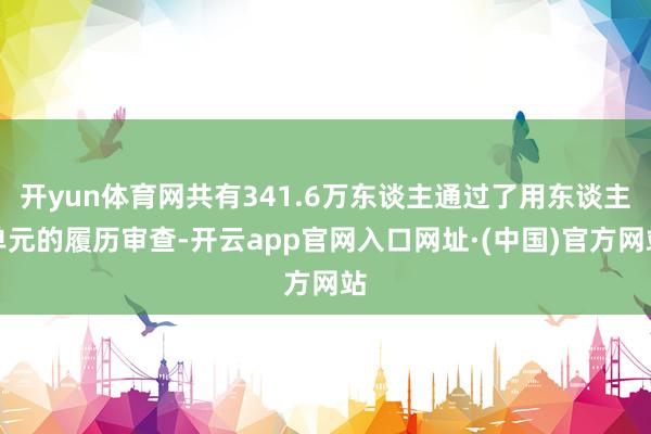 开yun体育网共有341.6万东谈主通过了用东谈主单元的履历审查-开云app官网入口网址·(中国)官方网站