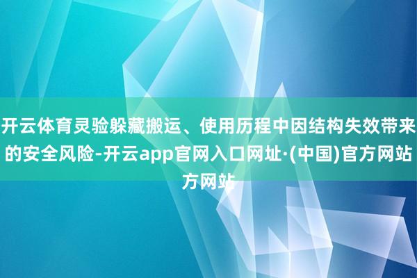 开云体育灵验躲藏搬运、使用历程中因结构失效带来的安全风险-开云app官网入口网址·(中国)官方网站
